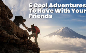 6 Cool Adventures To Have With Your Friends