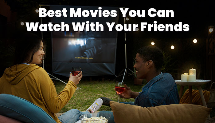 Best Movies You Can Watch With Your Friends