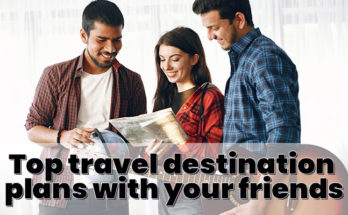 The Best Travel Destination Plans For With Your Friends